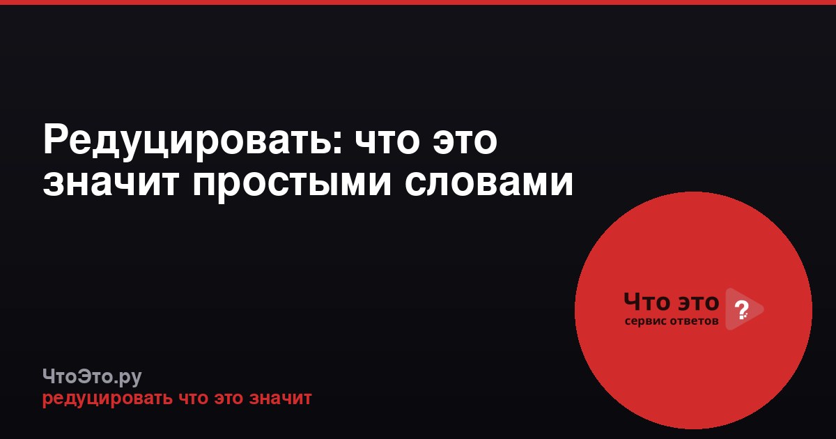 Редуцировать: что это значит простыми словами