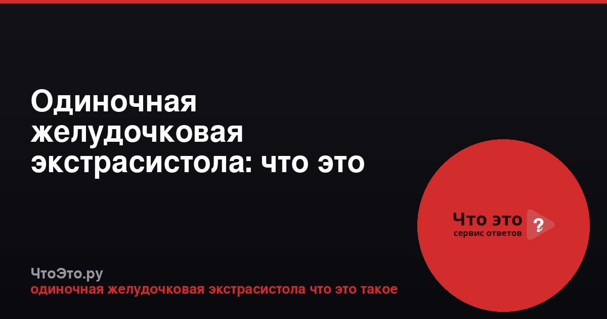 Одиночная желудочковая экстрасистола: что это такое
