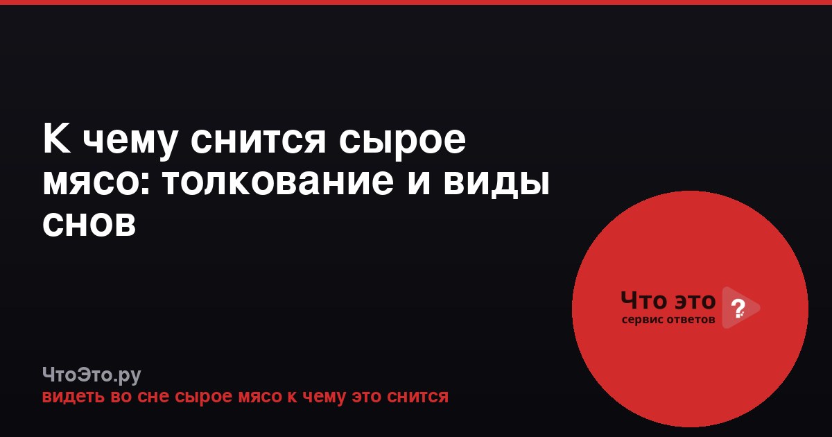 К чему снится сырое мясо: толкование и виды снов
