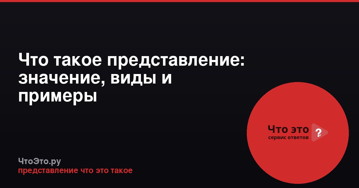 Что такое представление: значение, виды и примеры