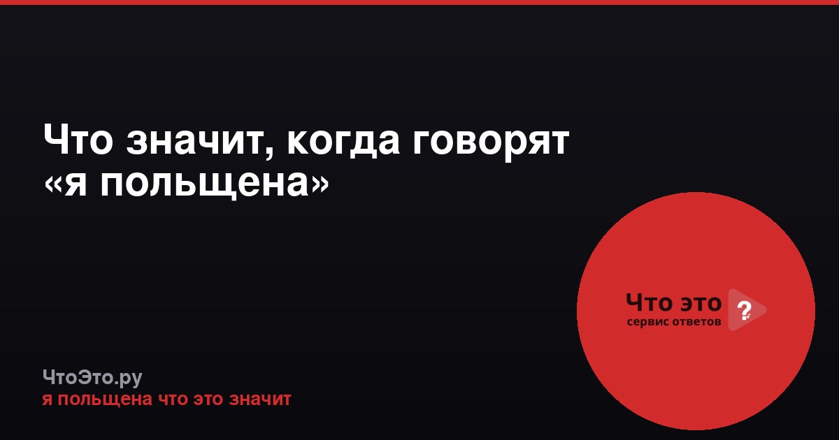 Что значит, когда говорят «я польщена»
