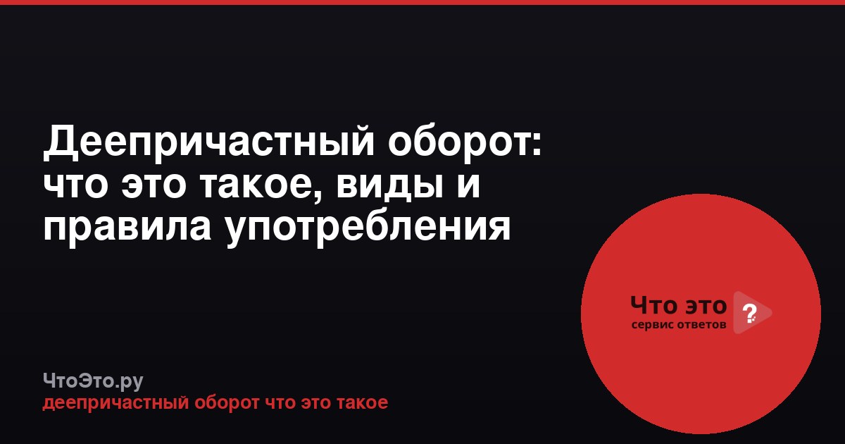 Деепричастный оборот: что это такое, виды и правила употребления