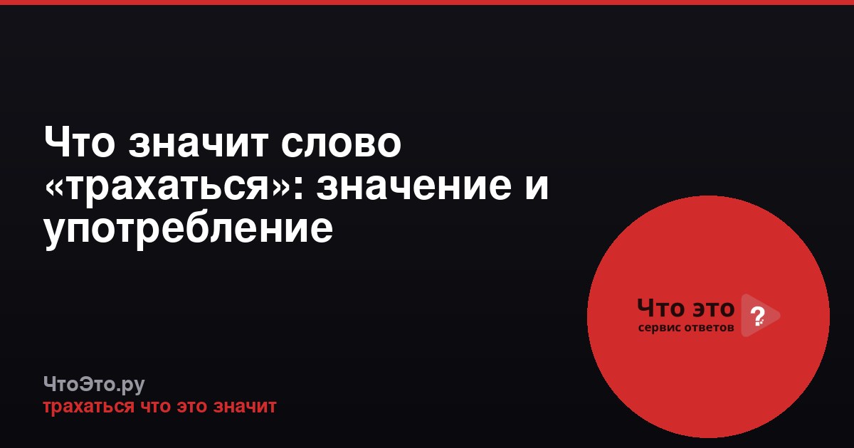 Что значит слово «трахаться»: значение и употребление