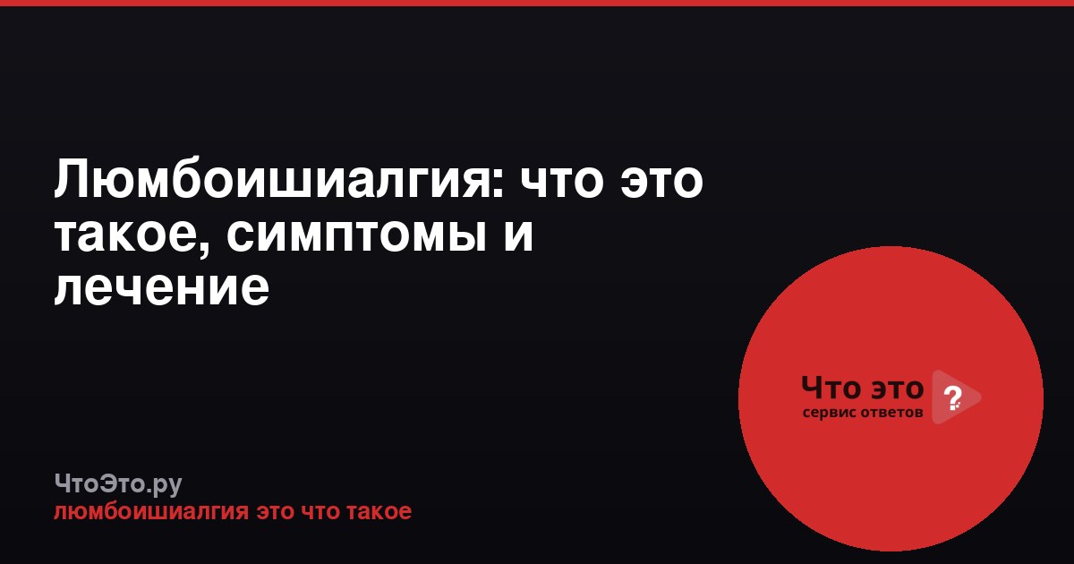 Люмбоишиалгия: что это такое, симптомы и лечение