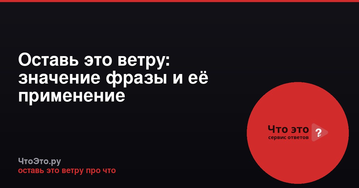 Оставь это ветру: значение фразы и её применение