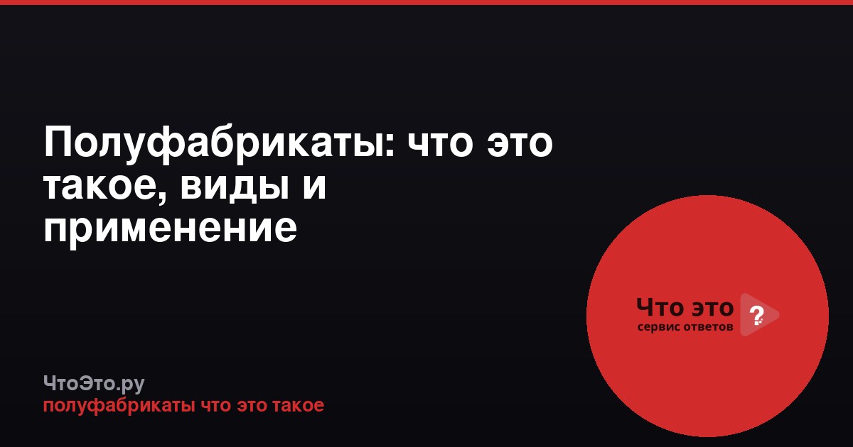 Полуфабрикаты: что это такое, виды и применение