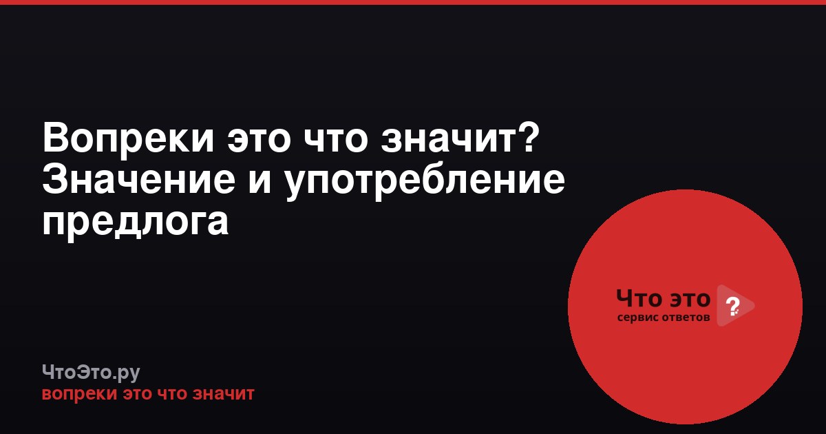 Вопреки это что значит? Значение и употребление предлога