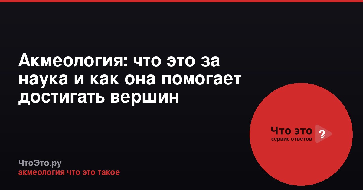 Акмеология: что это за наука и как она помогает достигать вершин