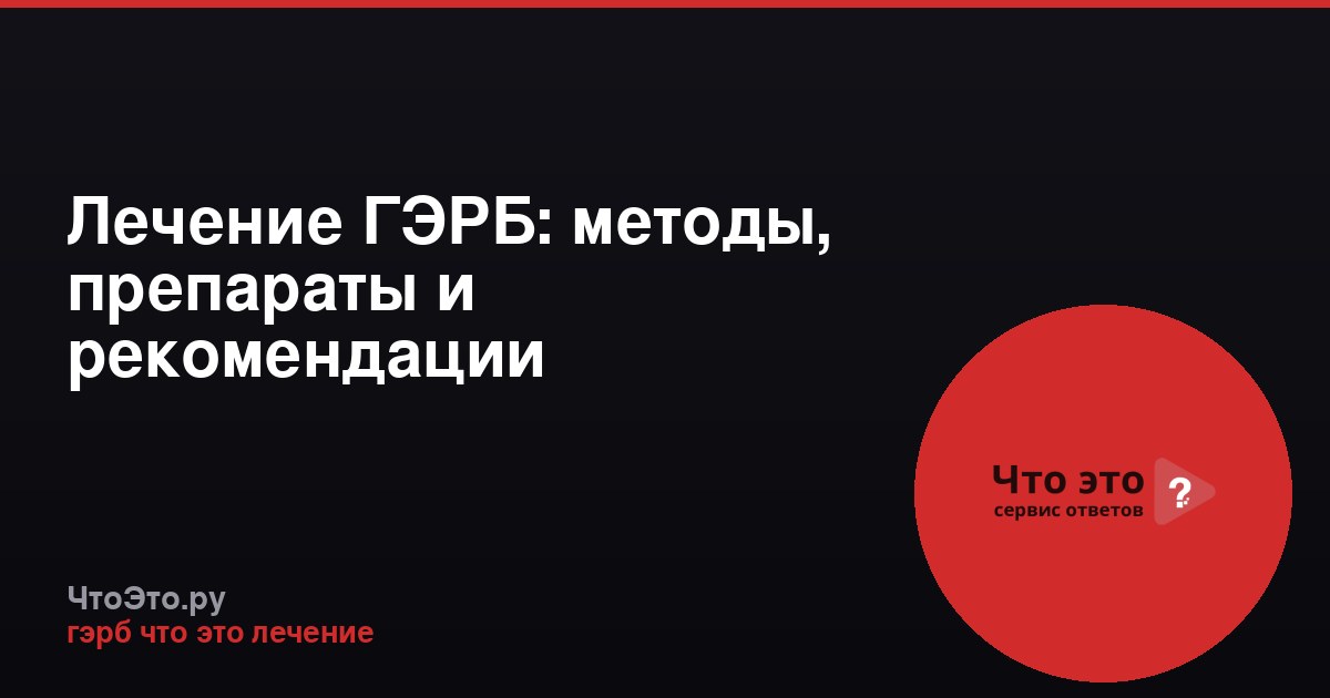 Лечение ГЭРБ: методы, препараты и рекомендации