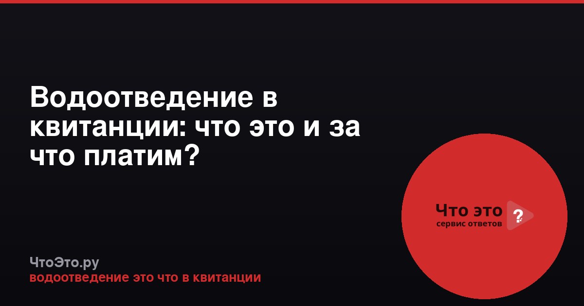 Водоотведение в квитанции: что это и за что платим?