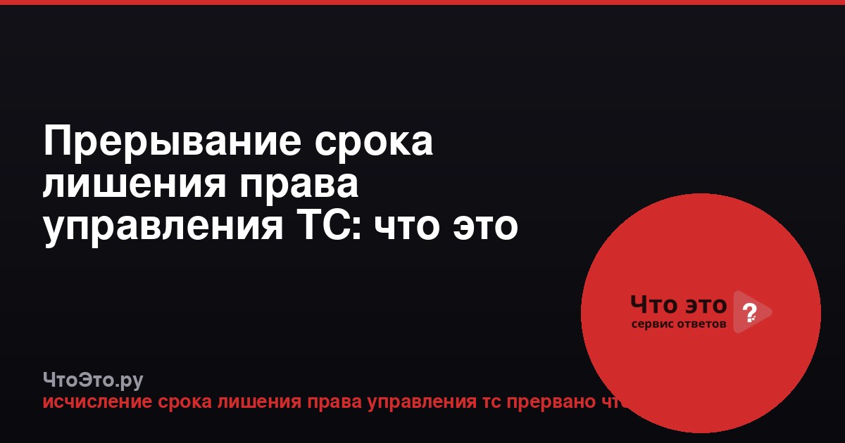 Прерывание срока лишения права управления ТС: что это значит