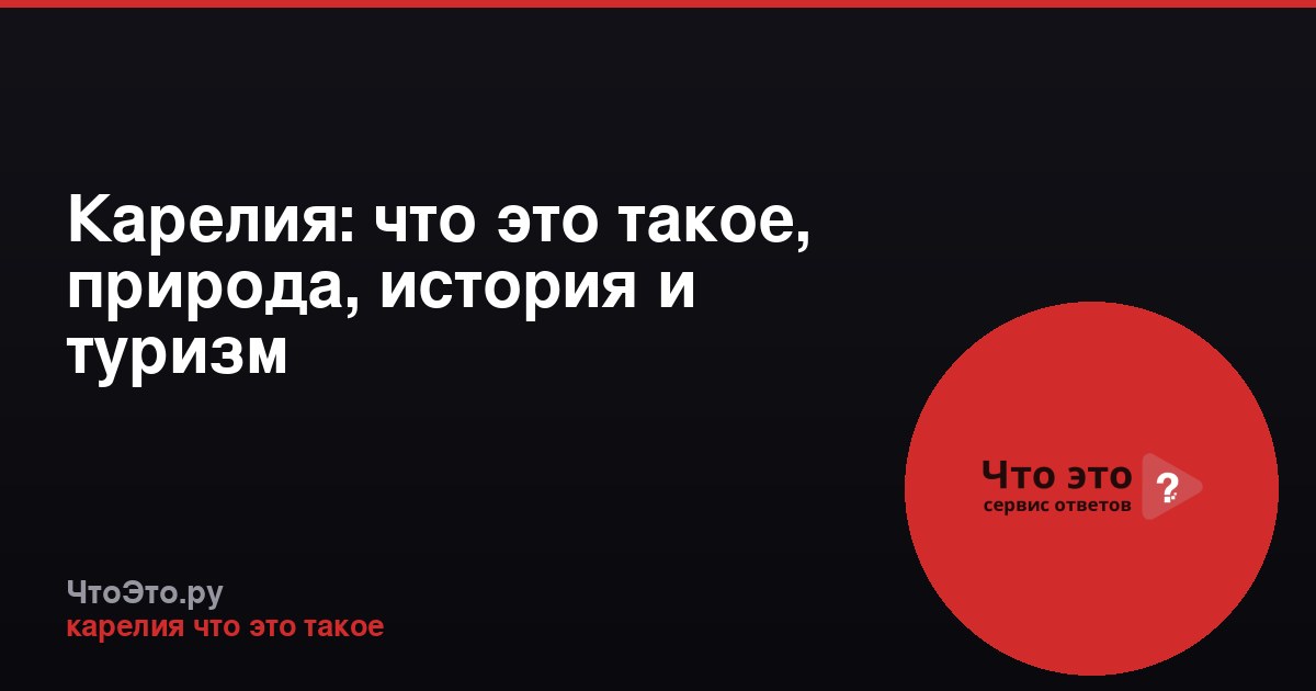 Карелия: что это такое, природа, история и туризм