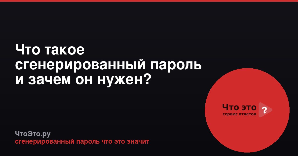 Что такое сгенерированный пароль и зачем он нужен?