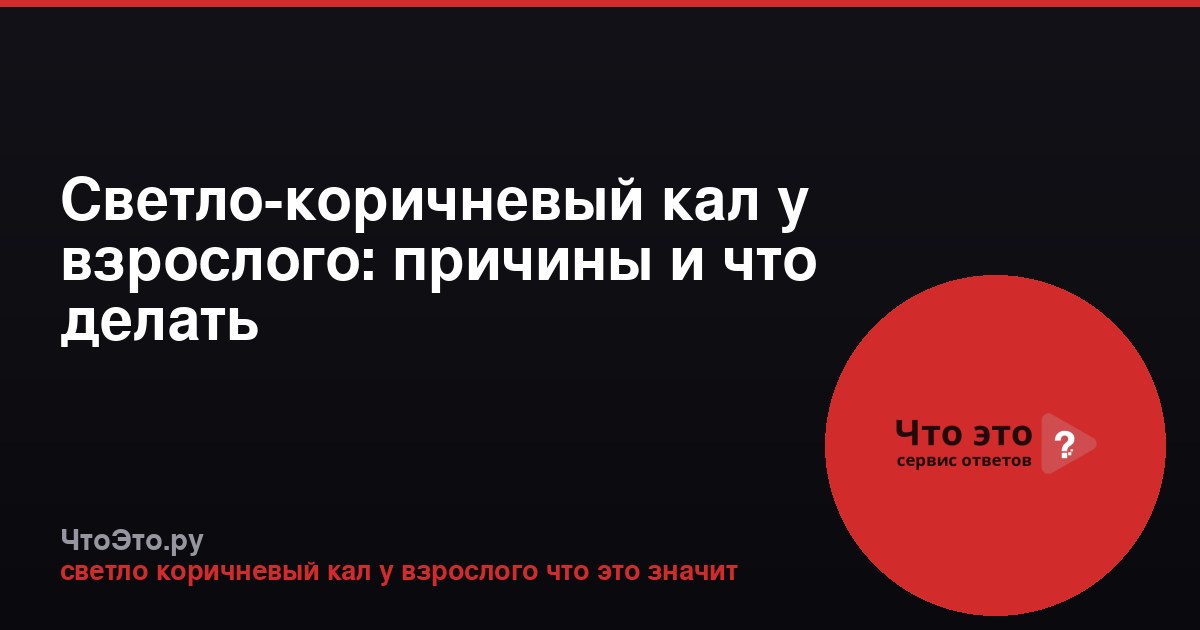 Светло-коричневый кал у взрослого: причины и что делать