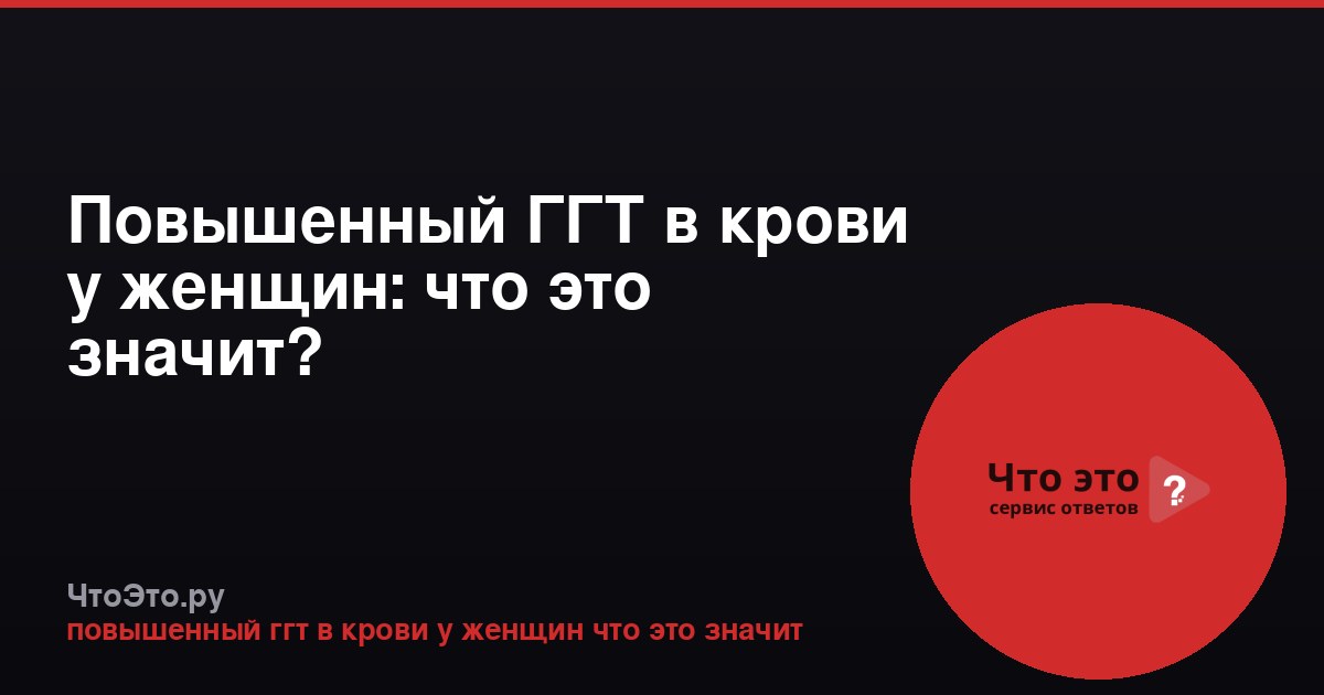 Повышенный ГГТ в крови у женщин: что это значит?