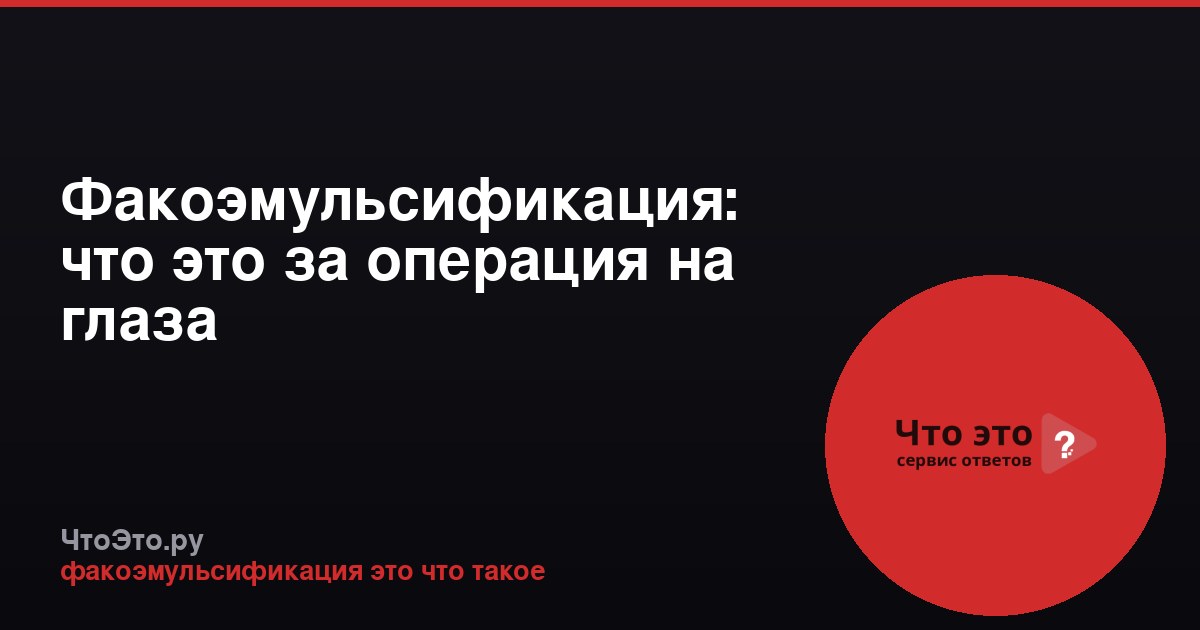 Факоэмульсификация: что это за операция на глаза