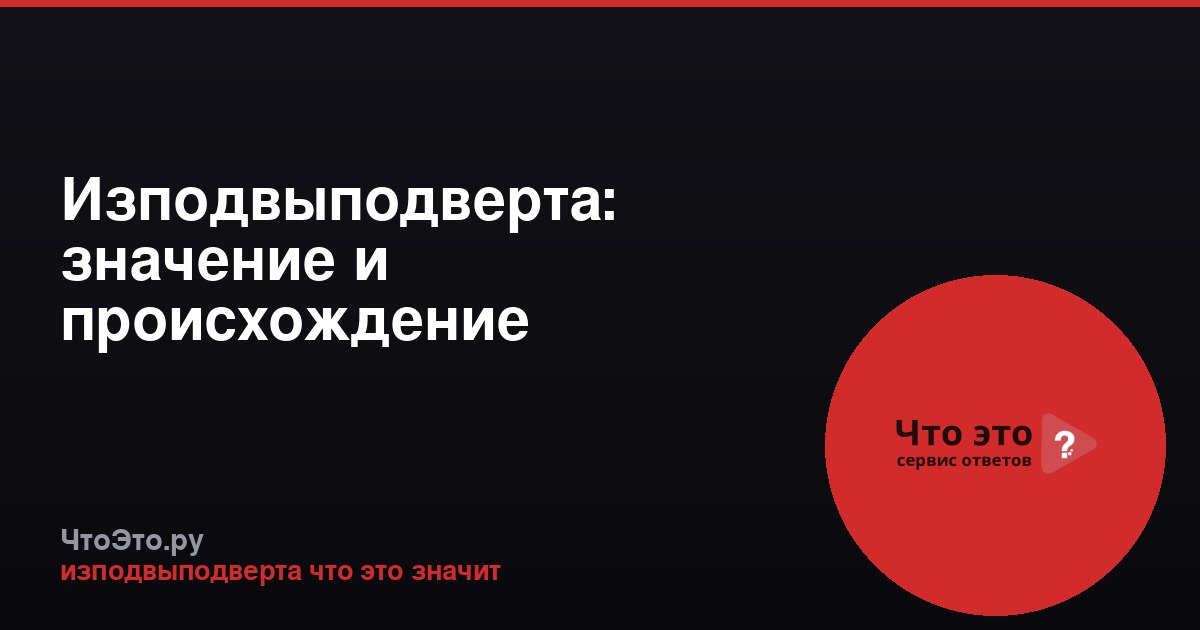 Изподвыподверта: значение и происхождение выражения