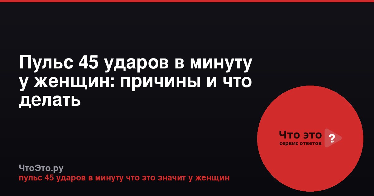 Пульс 45 ударов в минуту у женщин: причины и что делать