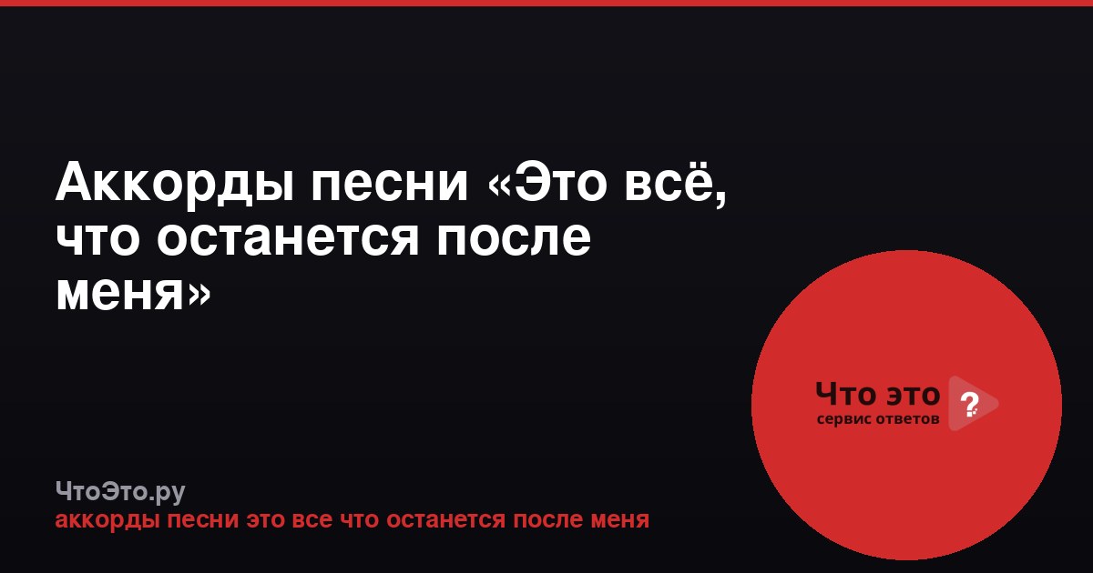 Аккорды песни «Это всё, что останется после меня»