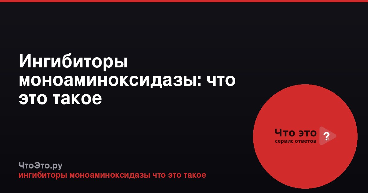 Ингибиторы моноаминоксидазы: что это такое