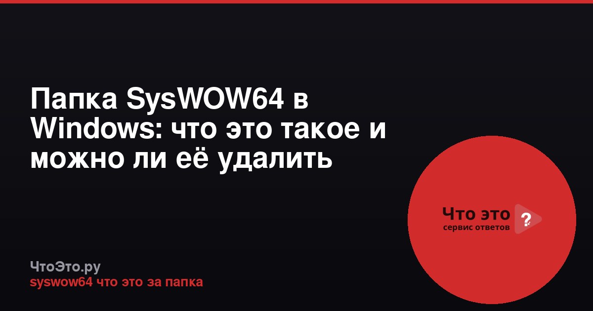 Папка SysWOW64 в Windows: что это такое и можно ли её удалить