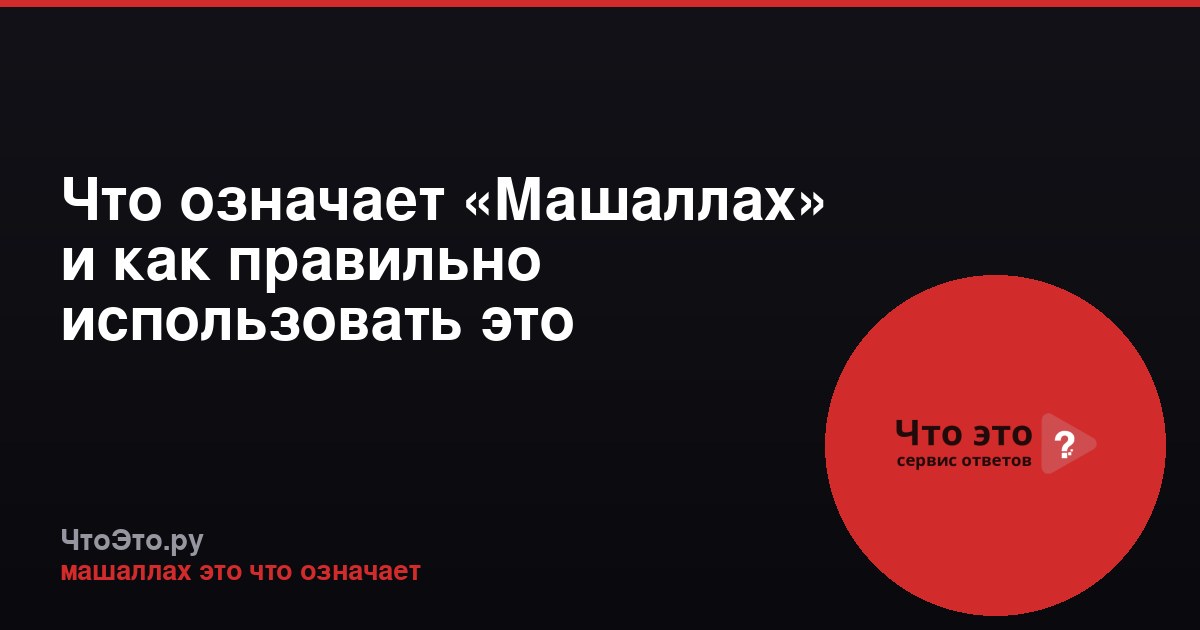 Что означает «Машаллах» и как правильно использовать это выражение