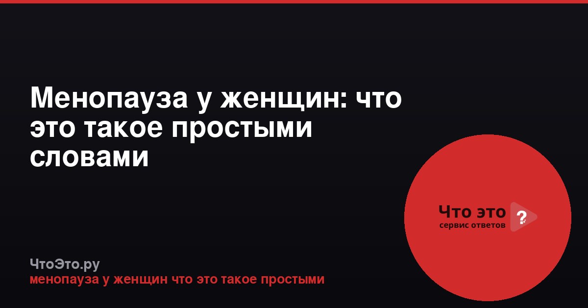 Менопауза у женщин: что это такое простыми словами