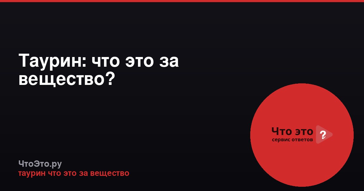 Таурин: что это за вещество?