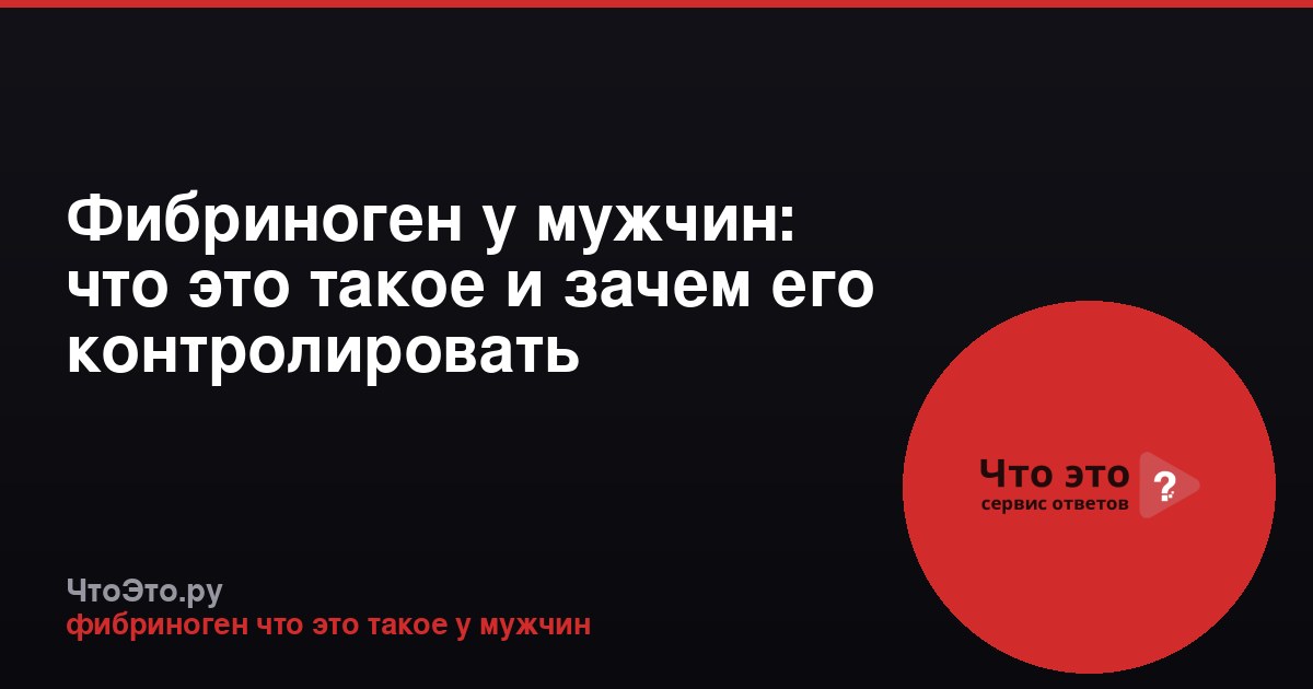 Фибриноген у мужчин: что это такое и зачем его контролировать