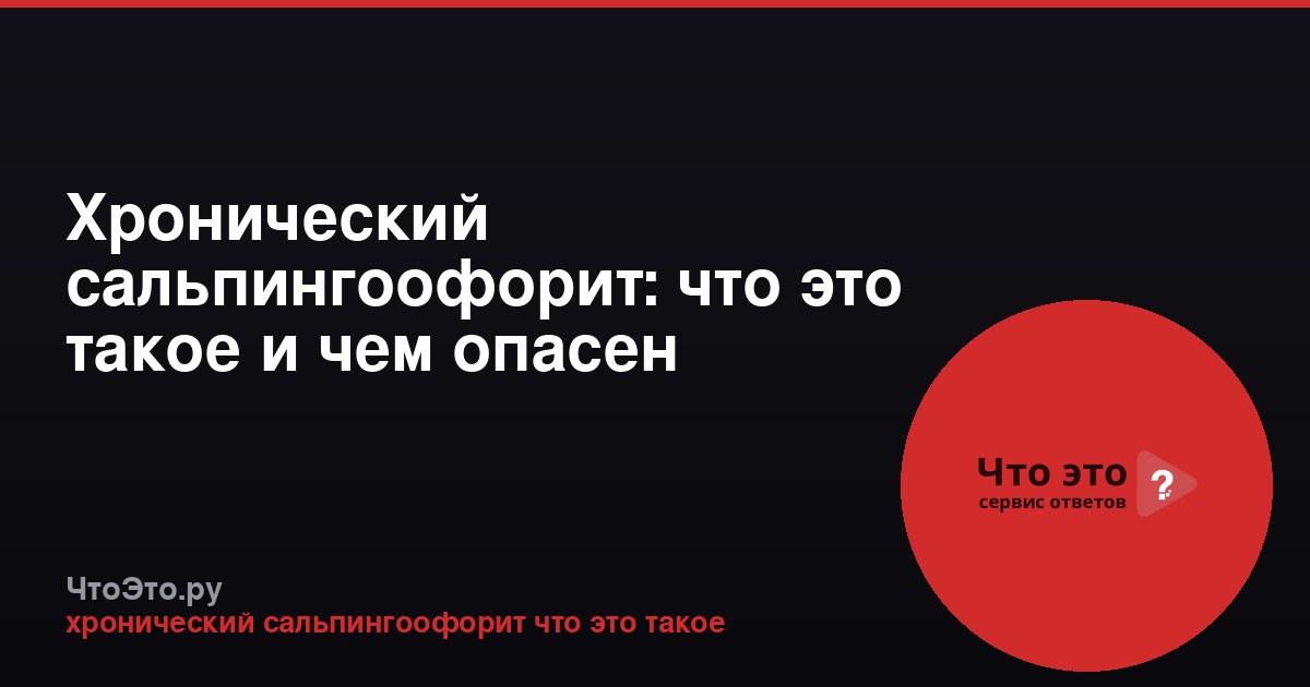 Хронический сальпингоофорит: что это такое и чем опасен