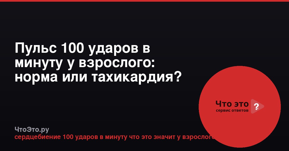 Пульс 100 ударов в минуту у взрослого: норма или тахикардия?