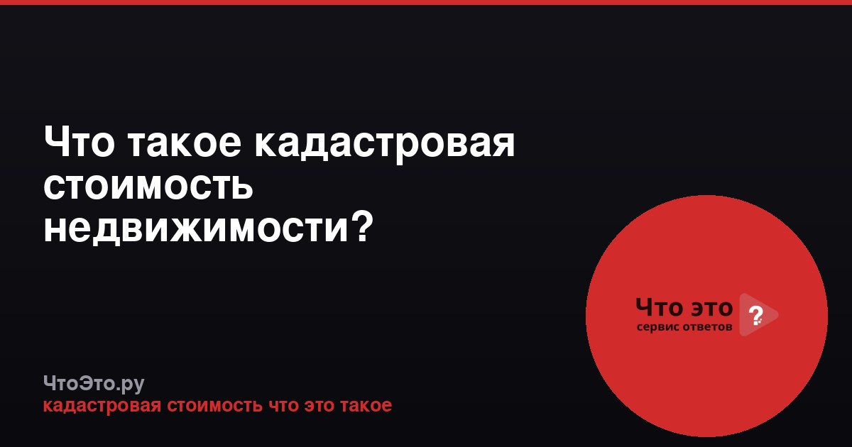 Что такое кадастровая стоимость недвижимости?