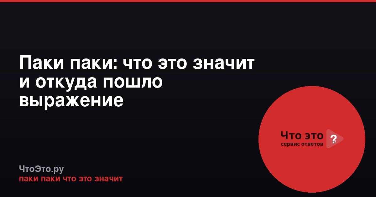 Паки паки: что это значит и откуда пошло выражение