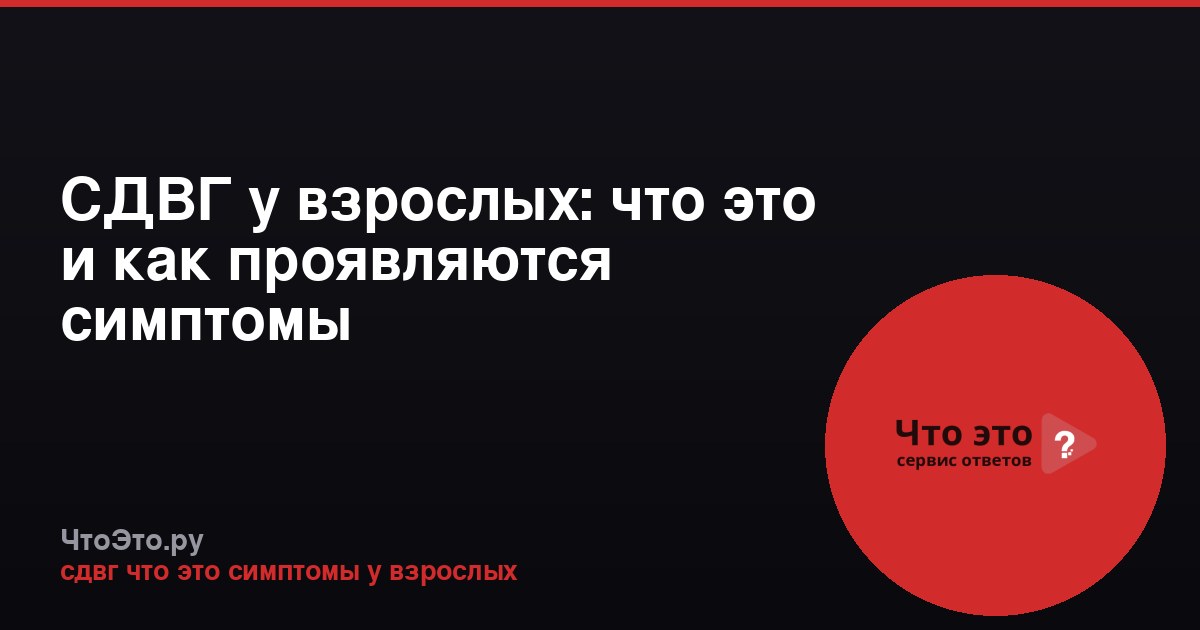 СДВГ у взрослых: что это и как проявляются симптомы