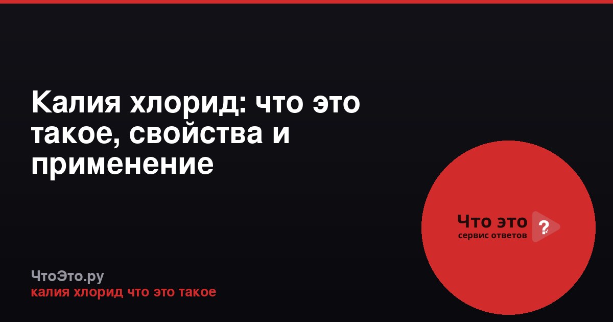 Калия хлорид: что это такое, свойства и применение
