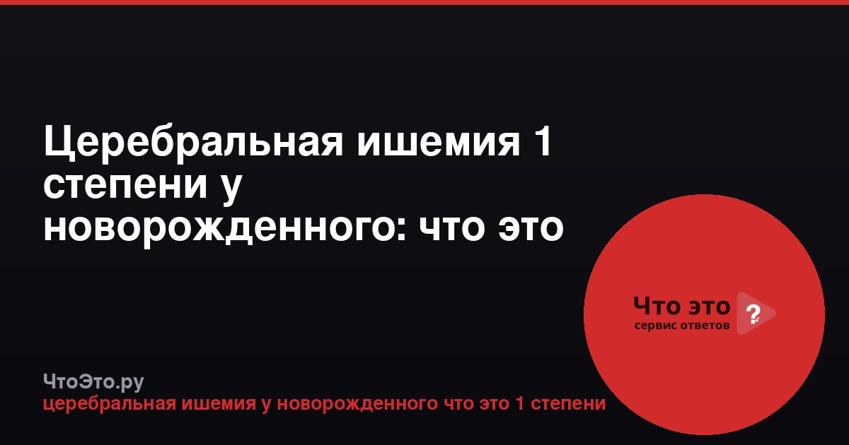Церебральная ишемия 1 степени у новорожденного: что это такое