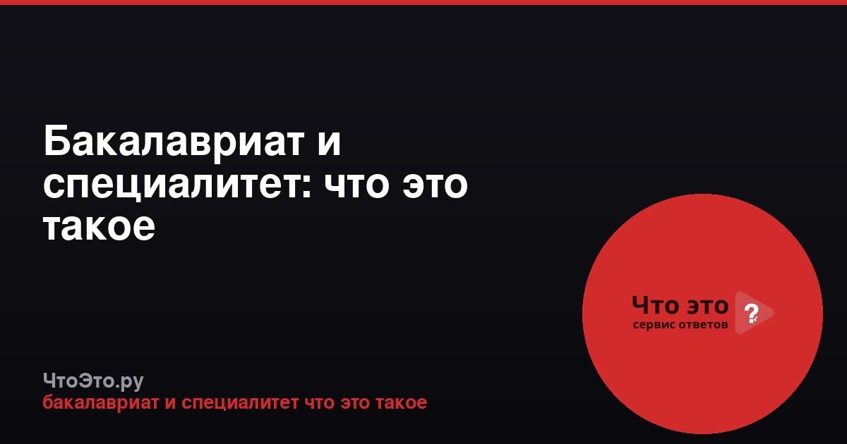Бакалавриат и специалитет: что это такое