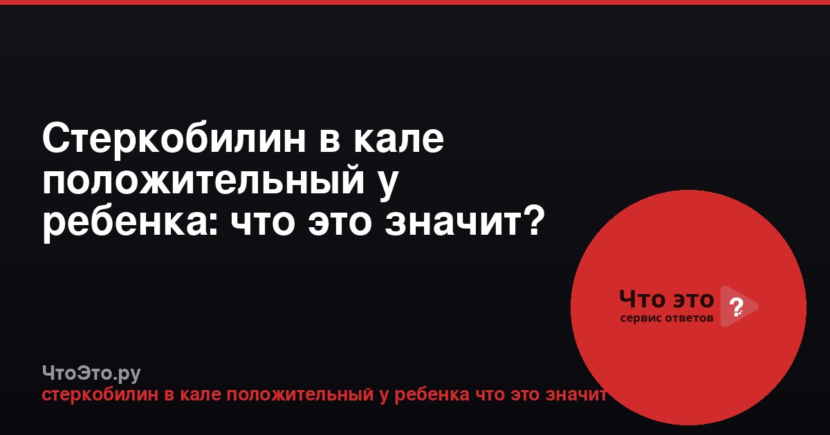 Стеркобилин в кале положительный у ребенка: что это значит?