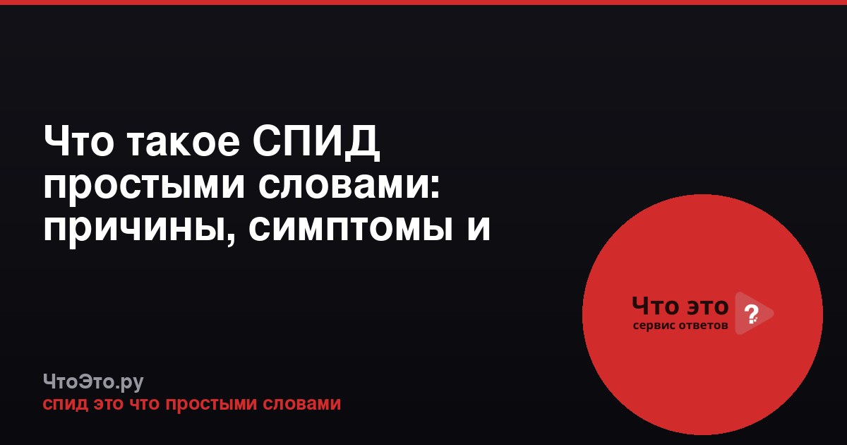 Что такое СПИД простыми словами: причины, симптомы и лечение