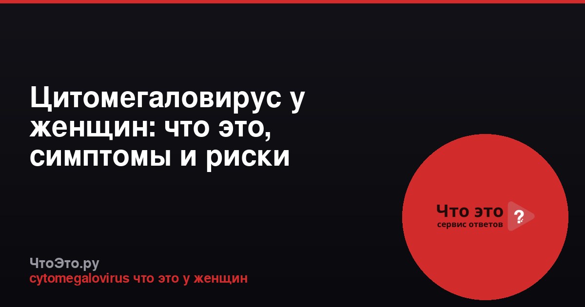 Цитомегаловирус у женщин: что это, симптомы и риски