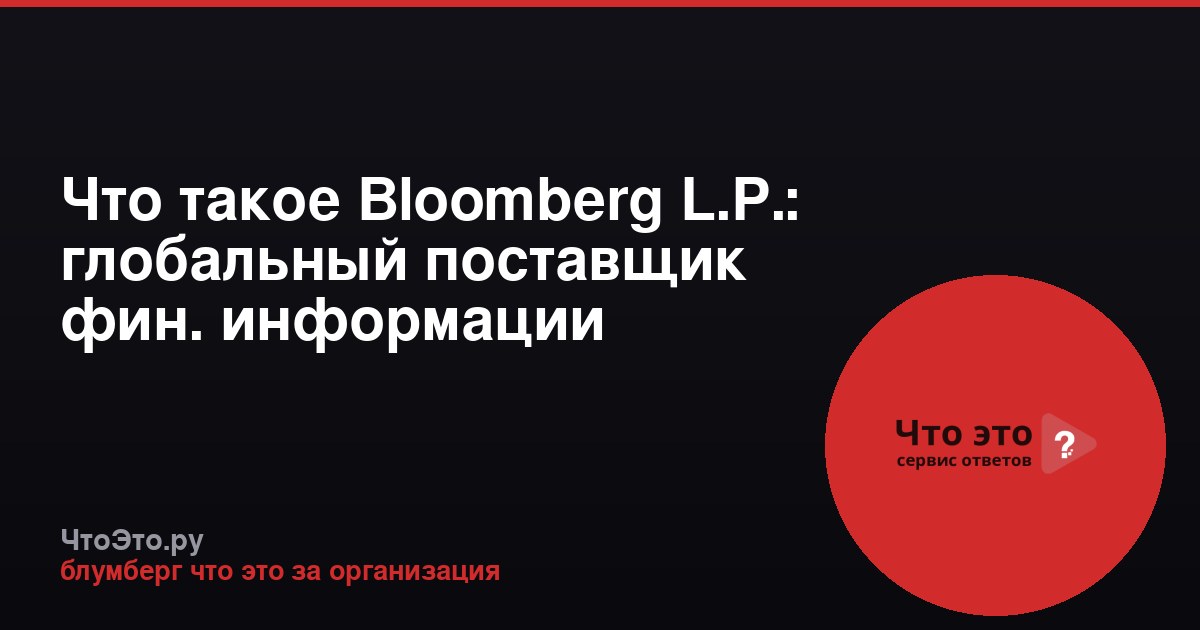 Что такое Bloomberg L.P.: глобальный поставщик фин. информации