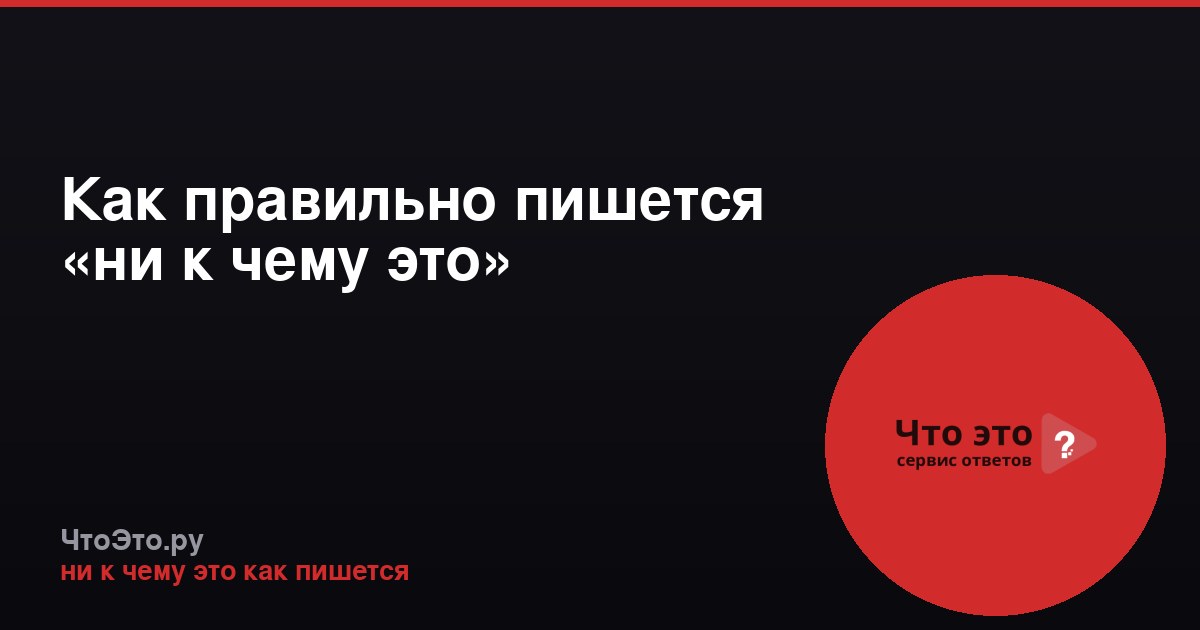 Как правильно пишется «ни к чему это»