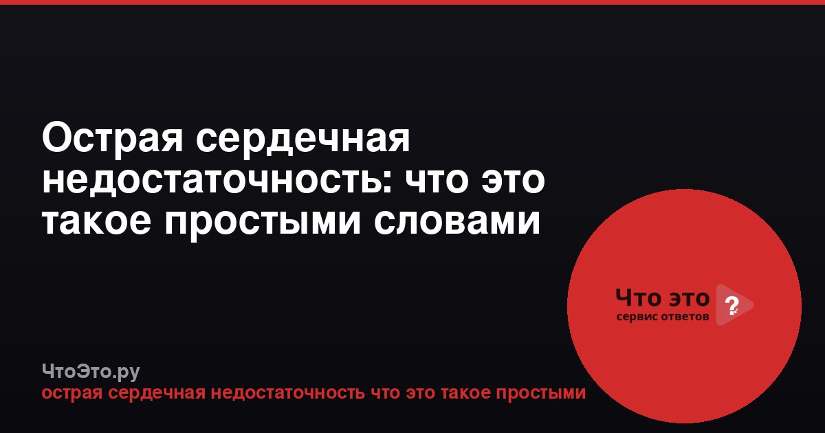 Острая сердечная недостаточность: что это такое простыми словами