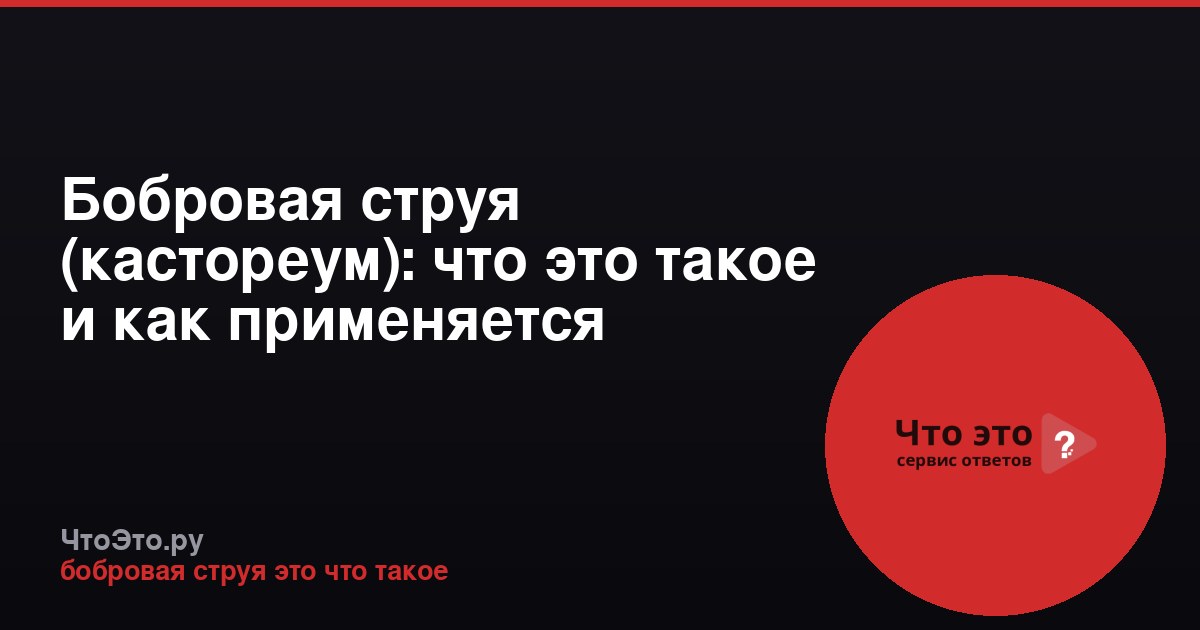 Бобровая струя (кастореум): что это такое и как применяется