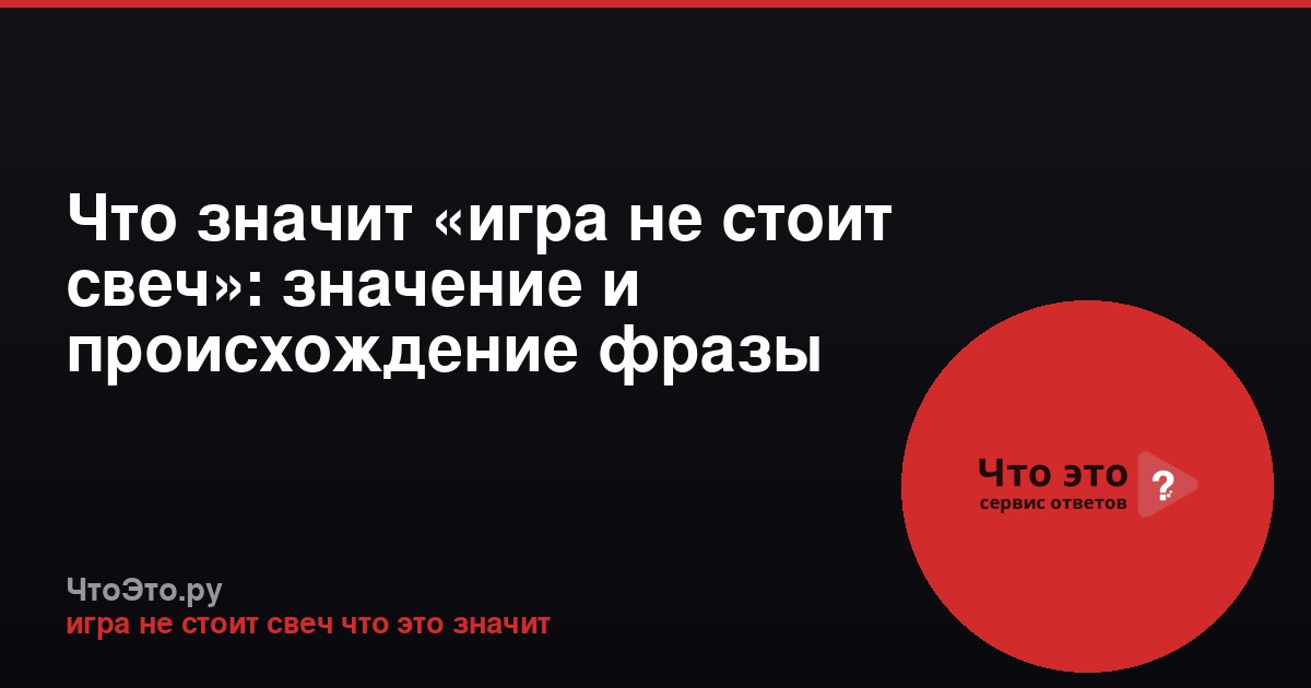 Что значит «игра не стоит свеч»: значение и происхождение фразы