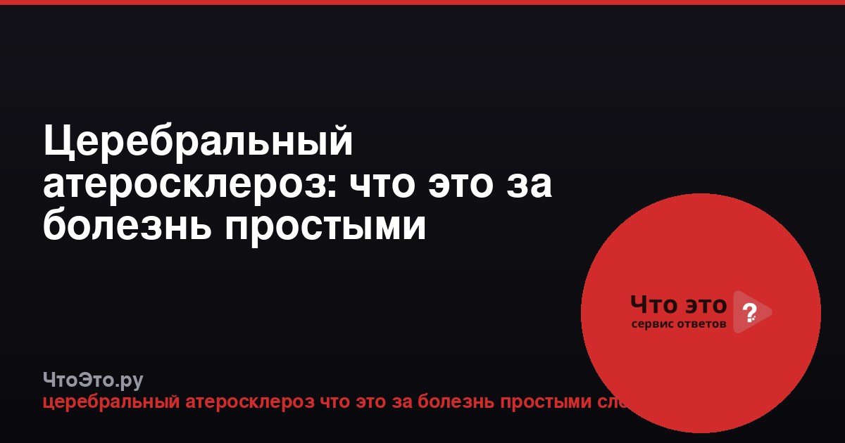 Церебральный атеросклероз: что это за болезнь простыми словами