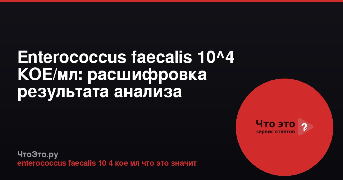 Enterococcus faecalis 10^4 КОЕ/мл: расшифровка результата анализа
