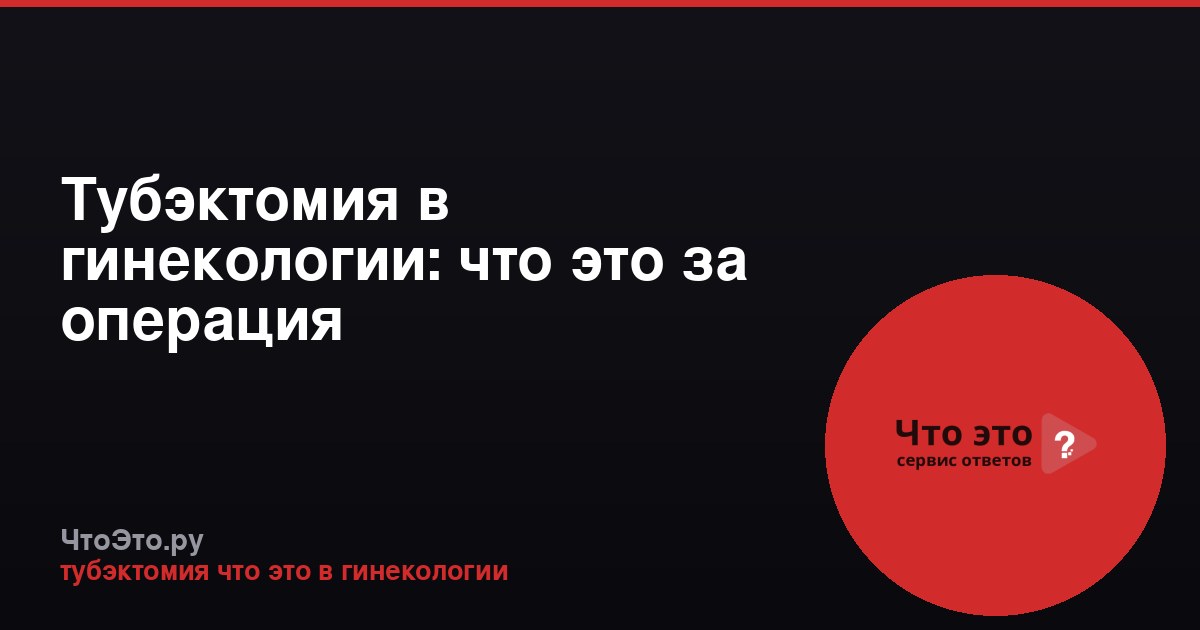 Тубэктомия в гинекологии: что это за операция
