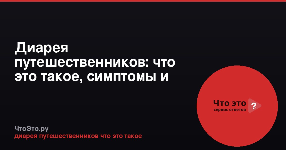 Диарея путешественников: что это такое, симптомы и лечение