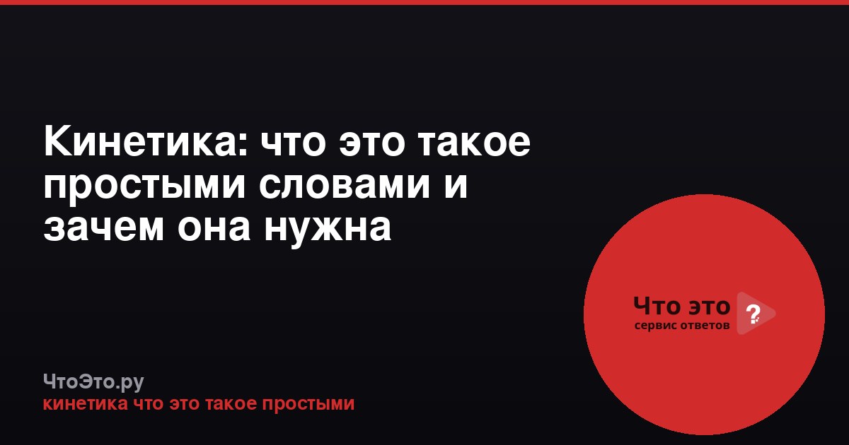 Кинетика: что это такое простыми словами и зачем она нужна